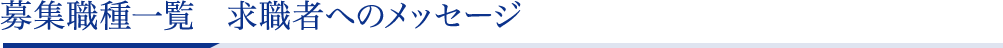 募集職種一覧　求職者へのメッセージ