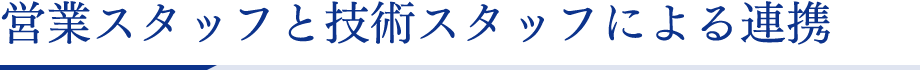 営業スタッフと技術スタッフによる連携