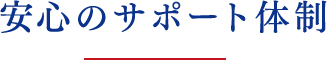 安心のサポート体制